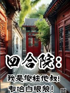 四合院.傻柱的别样人生